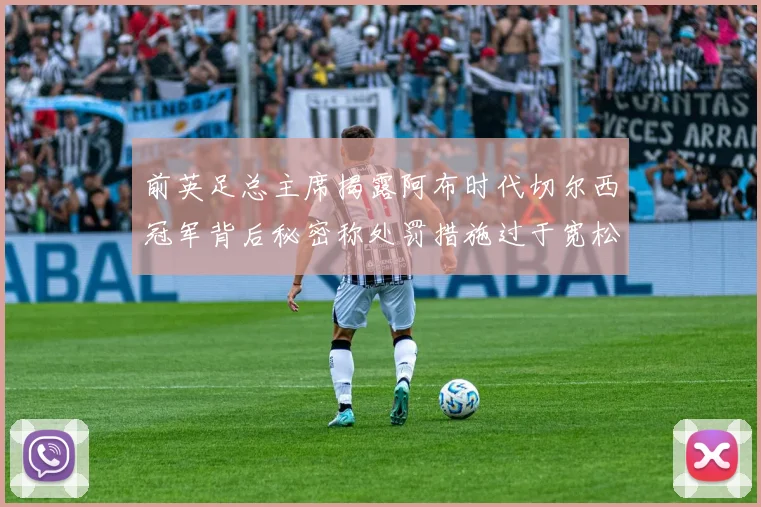 前英足总主席揭露阿布时代切尔西冠军背后秘密称处罚措施过于宽松